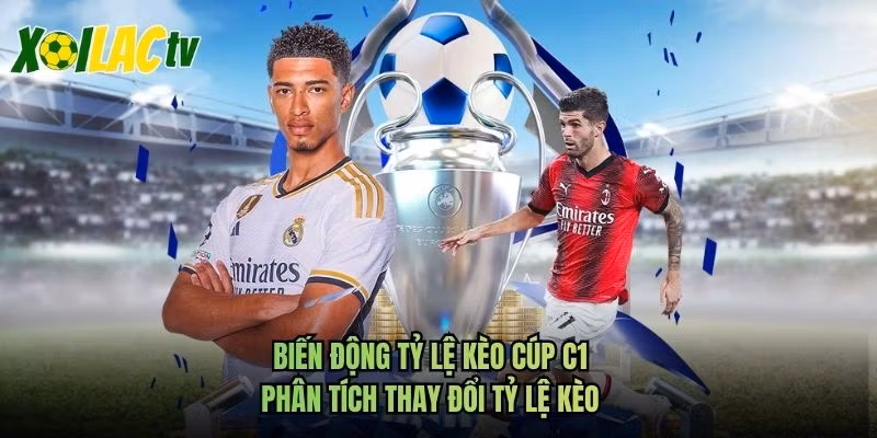 Biến Động Tỷ Lệ Kèo Cúp C1 – Phân Tích Thay Đổi Tỷ Lệ Kèo