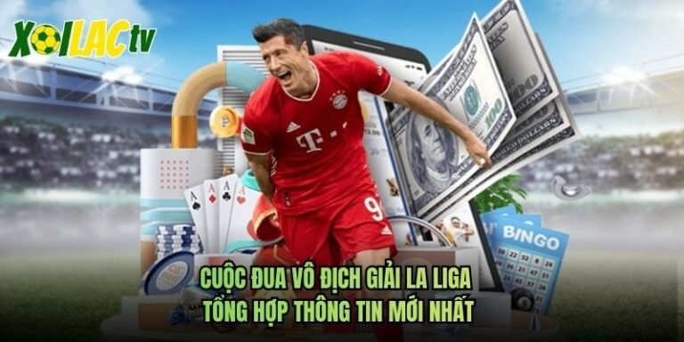 Cuộc Đua Vô Địch Giải La Liga - Tổng Hợp Thông Tin Mới Nhất