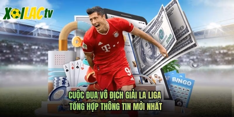 Cuộc Đua Vô Địch Giải La Liga – Tổng Hợp Thông Tin Mới Nhất