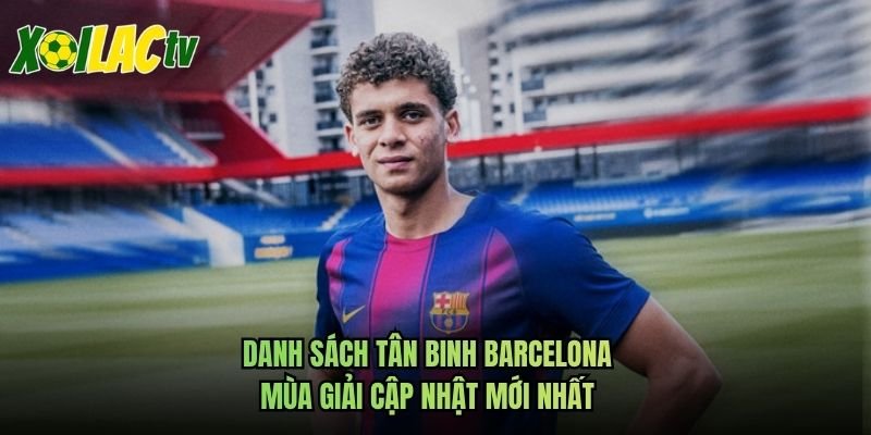 Danh Sách Tân Binh Barcelona Mùa Giải Cập Nhật Mới Nhất