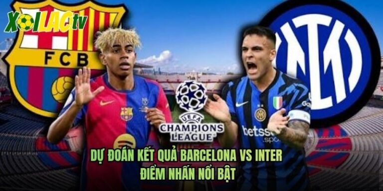 Dự Đoán Kết Quả Barcelona Vs Inter - Điểm Nhấn Nổi Bật