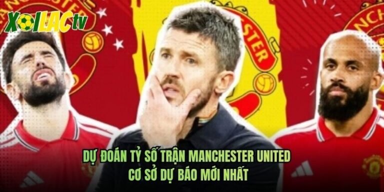 Dự Đoán Tỷ Số Trận Manchester United Cơ Sở Dự Báo Mới Nhất