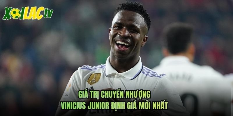 Giá Trị Chuyển Nhượng Vinicius Junior Định Giá Mới Nhất