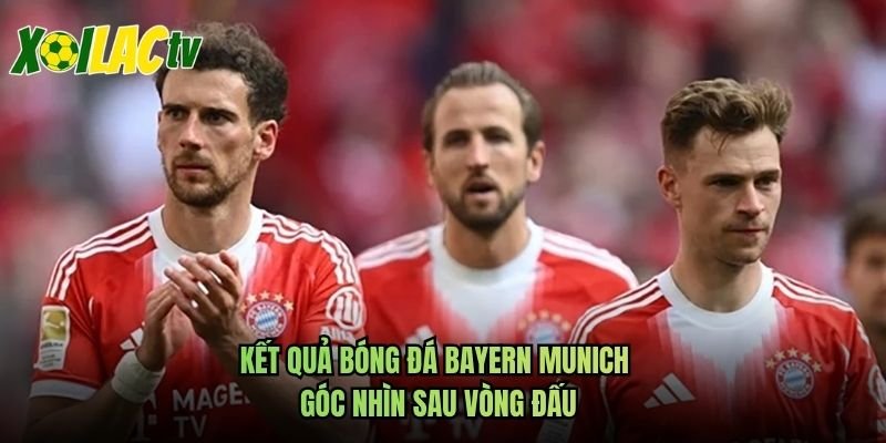 Kết Quả Bóng Đá Bayern Munich – Góc Nhìn Sau Vòng Đấu