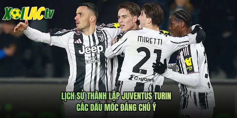 Lịch Sử Thành Lập Juventus Turin – Các Dấu Mốc Đáng Chú Ý