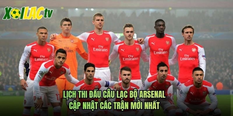 Lịch Thi Đấu Câu Lạc Bộ Arsenal – Cập Nhật Các Trận Mới Nhất