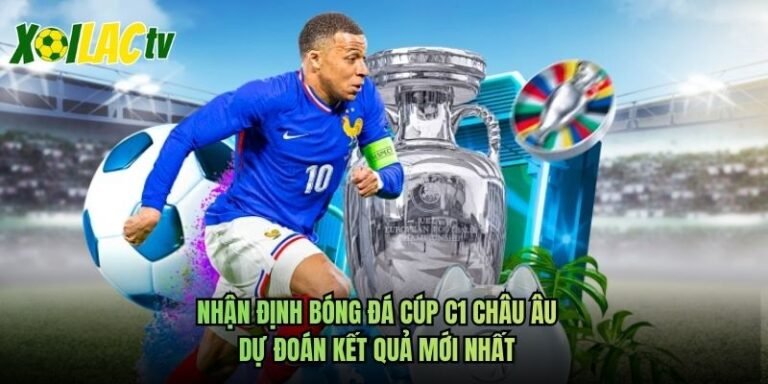 Nhận Định Bóng Đá Cúp C1 Châu Âu - Dự Đoán Kết Quả Mới Nhất