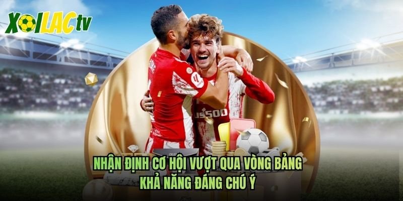 Nhận Định Cơ Hội Vượt Qua Vòng Bảng - Khả Năng Đáng Chú Ý