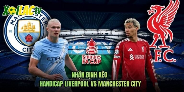 Nhận Định Kèo Handicap Liverpool Vs Manchester City