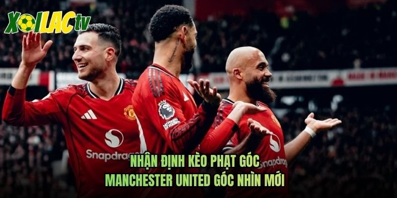 Nhận Định Kèo Phạt Góc Manchester United Góc Nhìn Mới