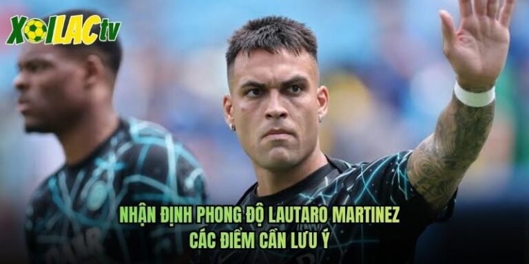 Nhận Định Phong Độ Lautaro Martinez - Các Điểm Cần Lưu Ý