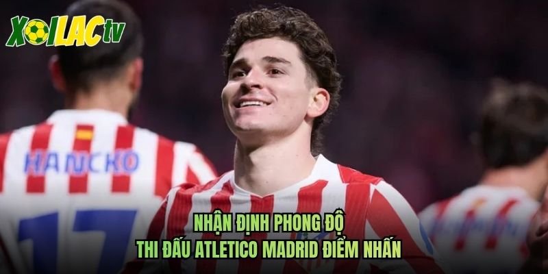 Nhận Định Phong Độ Thi Đấu Atletico Madrid Điểm Nhấn