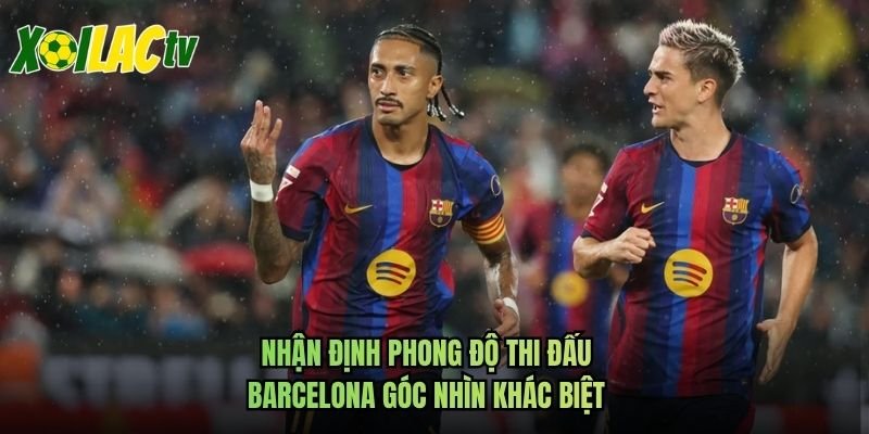 Nhận Định Phong Độ Thi Đấu Barcelona Góc Nhìn Khác Biệt