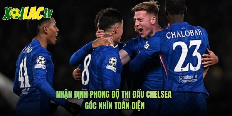 Nhận Định Phong Độ Thi Đấu Chelsea - Góc Nhìn Toàn Diện