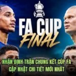 Nhận Định Trận Chung Kết Cúp FA - Cập Nhật Chi Tiết Mới Nhất
