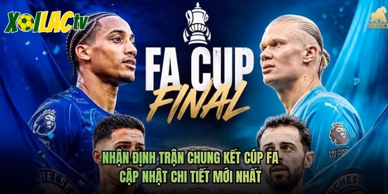 Nhận Định Trận Chung Kết Cúp FA – Cập Nhật Chi Tiết Mới Nhất