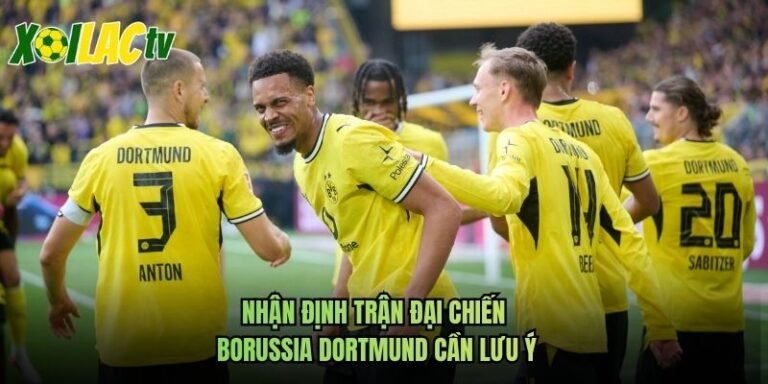 Nhận Định Trận Đại Chiến Borussia Dortmund Cần Lưu Ý