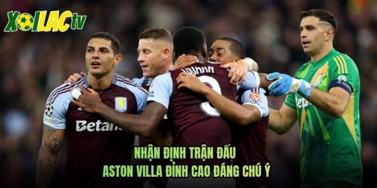 Nhận Định Trận Đấu Aston Villa Đỉnh Cao Đáng Chú Ý