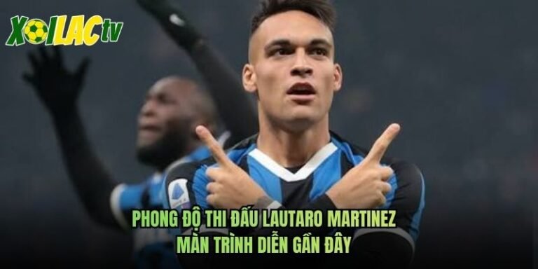 Phong Độ Thi Đấu Lautaro Martinez - Màn Trình Diễn Gần Đây