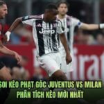 Soi Kèo Phạt Góc Juventus Vs Milan - Phân Tích Kèo Mới Nhất