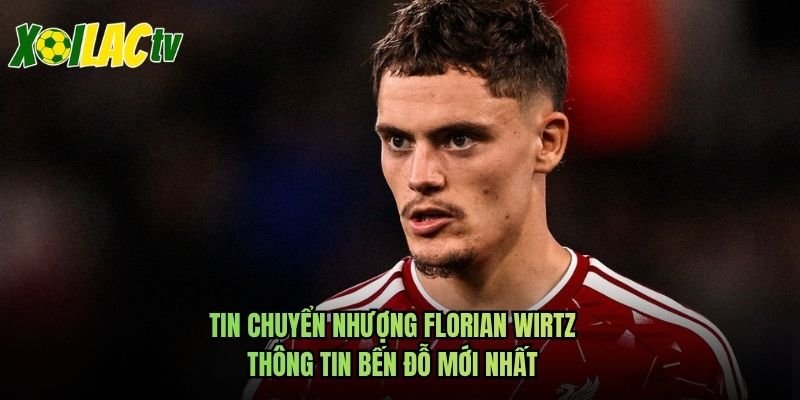 Tin Chuyển Nhượng Florian Wirtz – Thông Tin Bến Đỗ Mới Nhất