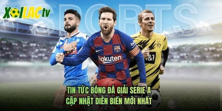 Tin Tức Bóng Đá Giải Serie A - Cập Nhật Diễn Biến Mới Nhất