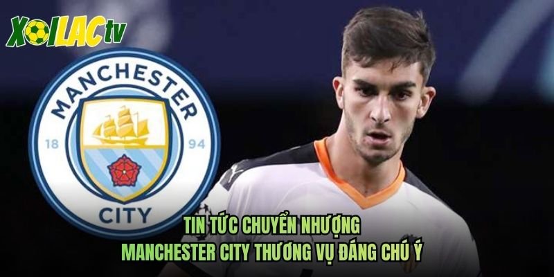 Tin Tức Chuyển Nhượng Manchester City Thương Vụ Đáng Chú Ý