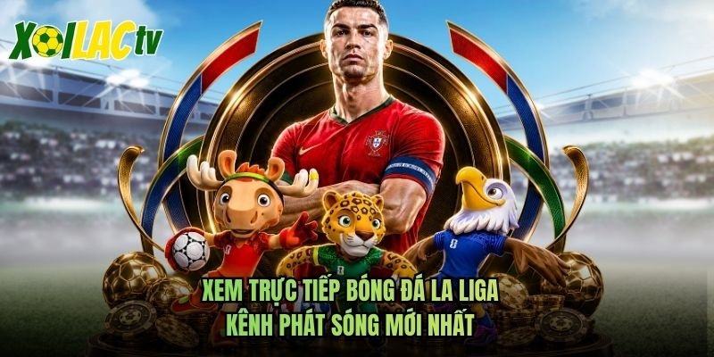 Xem Trực Tiếp Bóng Đá La Liga – Kênh Phát Sóng Mới Nhất
